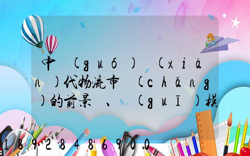 中國(guó)現(xiàn)代物流市場(chǎng)的前景、規(guī)模以及成就。